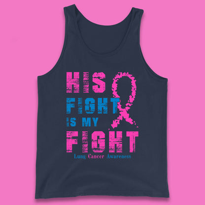 His Fight Is My Fight Lung Cancer Awareness Warrior Fighter Cancer Support Tank Top