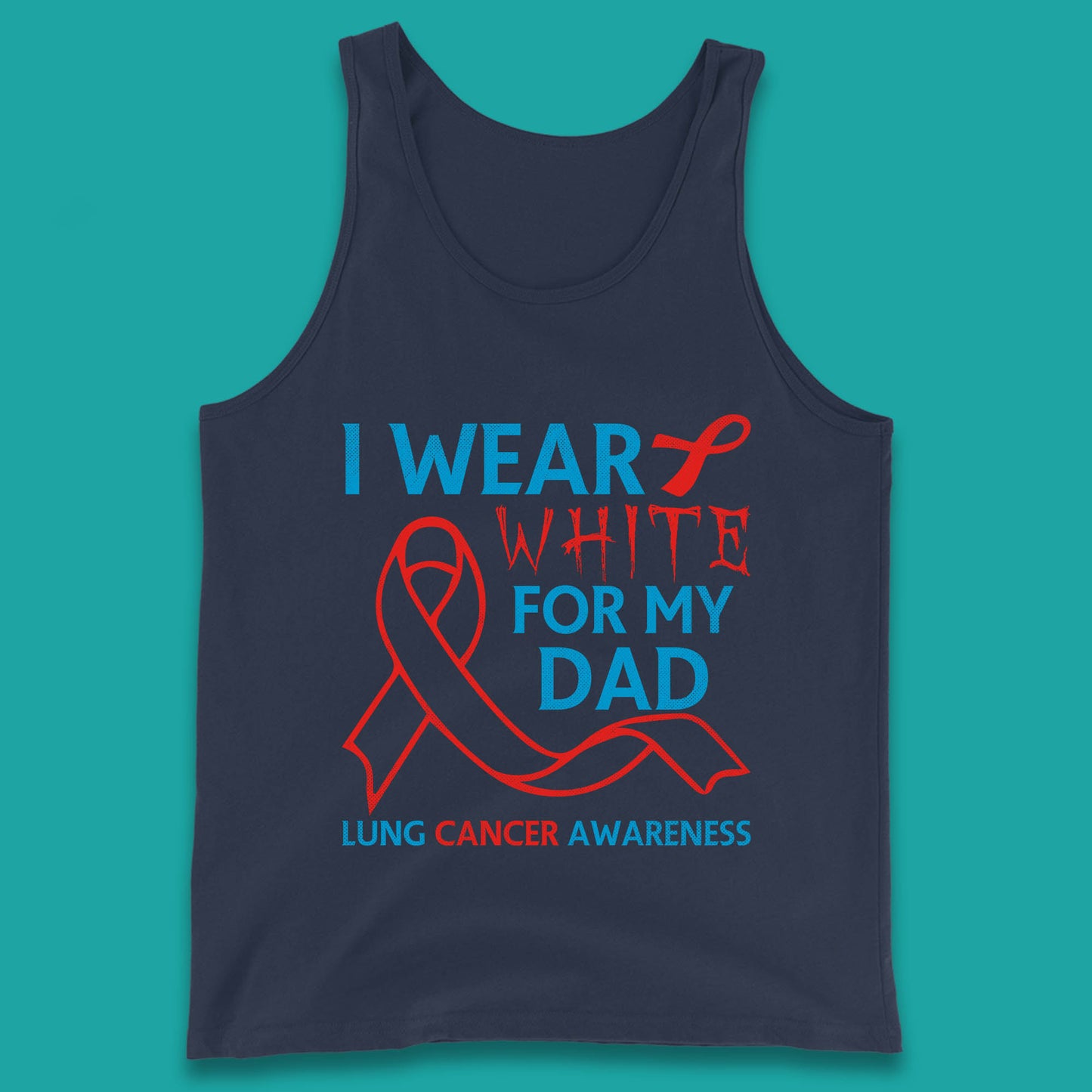 I Wear White For My Dad Lung Cancer Awareness Fighter Survivor Tank Top
