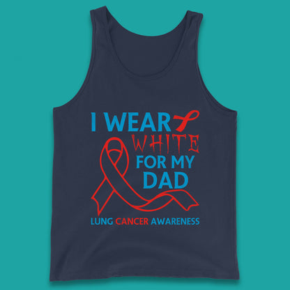 I Wear White For My Dad Lung Cancer Awareness Fighter Survivor Tank Top