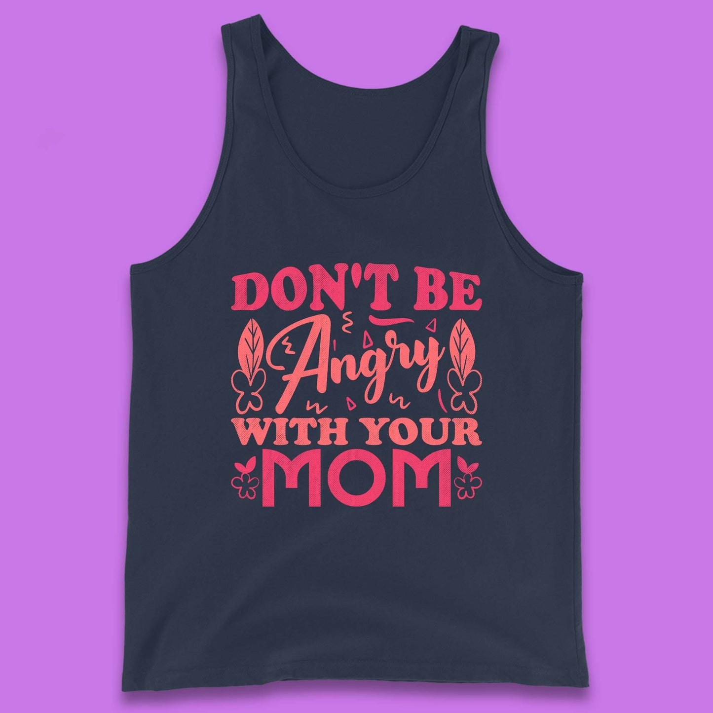 Don't Be Angry With Your Mom Tank Top