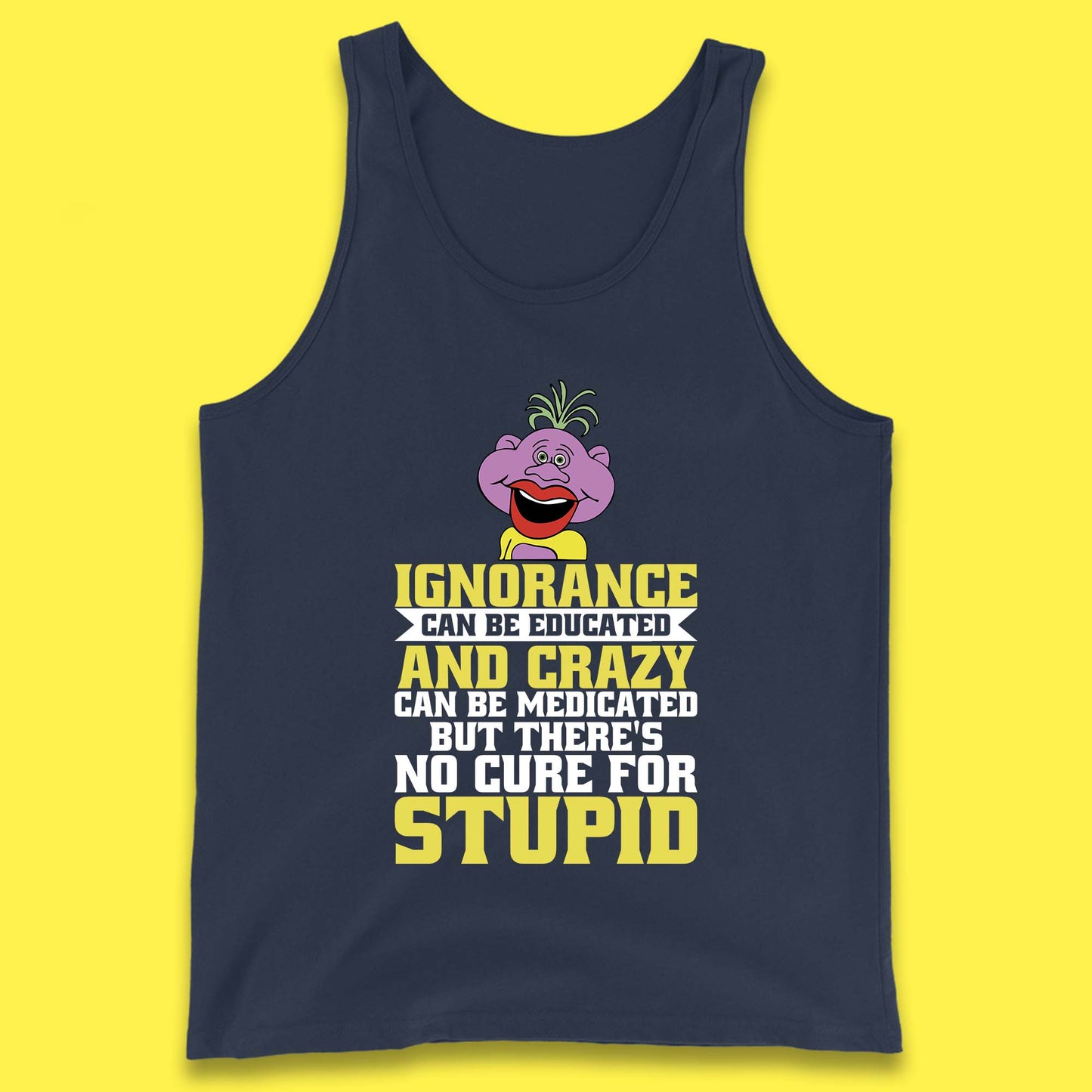 Ignorance Can Be Educated And Crazy Can Be Medicated But There's No Cure For Stupid Anonymous Quote Tank Top