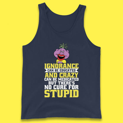 Ignorance Can Be Educated And Crazy Can Be Medicated But There's No Cure For Stupid Anonymous Quote Tank Top