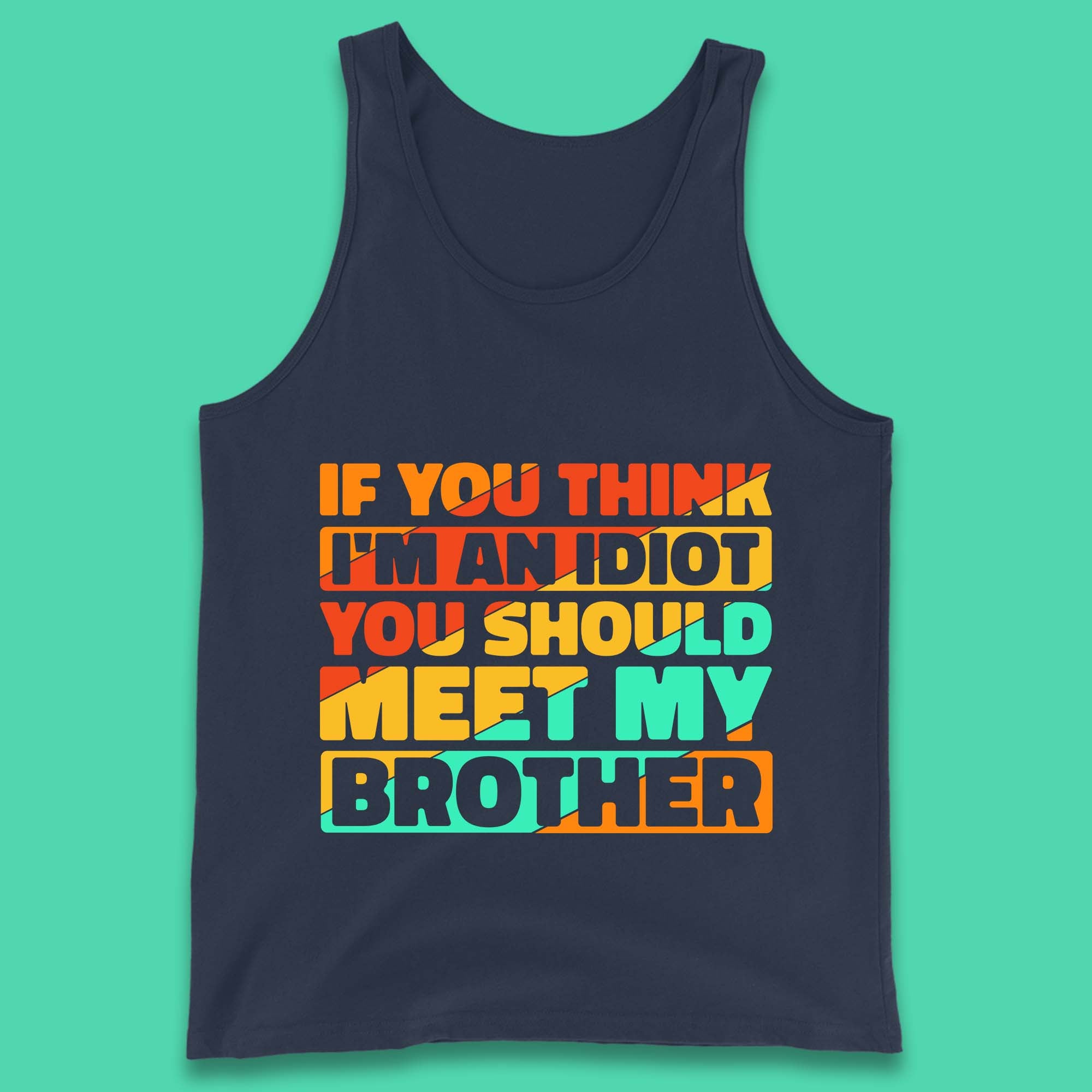 If You Think I'm An Idiot  You Should Meet My Brother Funny Sarcastic Sibling Tank Top