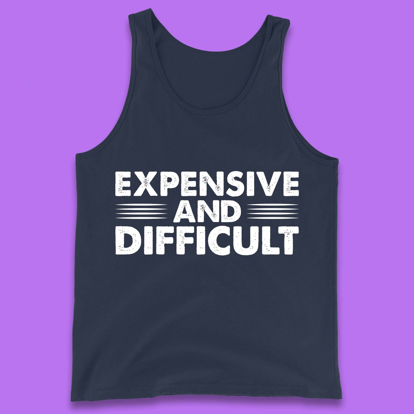 Expensive And Difficult Funny High Maintenance Sarcastic Statement Saying Tank Top