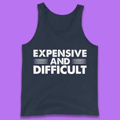 Expensive And Difficult Funny High Maintenance Sarcastic Statement Saying Tank Top