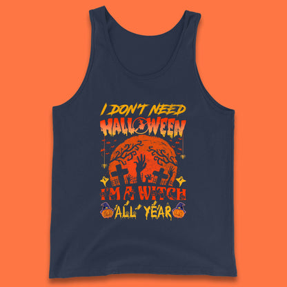 I Don't Need Halloween I'm A Witch All Year Halloween Season Tank Top