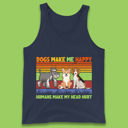 Dogs Make Me Happy Humans Make Me Head Hurt Dog Lovers Funny Dog Saying Tank Top