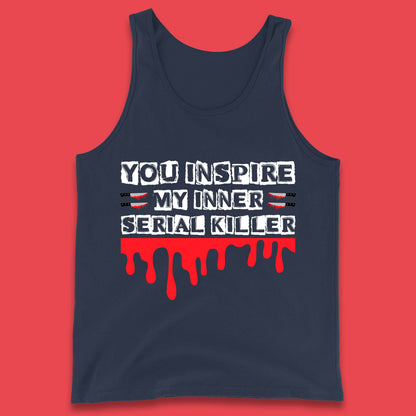 You Inspire My Inner Serial Killer Sarcasm Sarcastic Serial Killer Funny Meme Tank Top