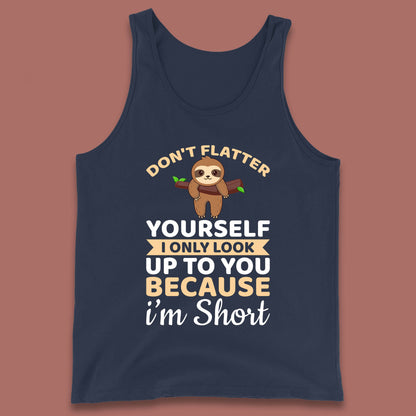 Don't Flatter Yourself I Only Look Up To You Because I'm Short Happy Sloths Funny Sarcastic Tank Top