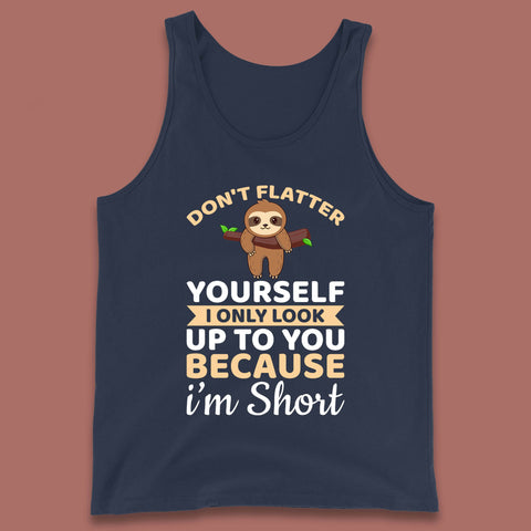 Don't Flatter Yourself I Only Look Up To You Because I'm Short Happy Sloths Funny Sarcastic Tank Top