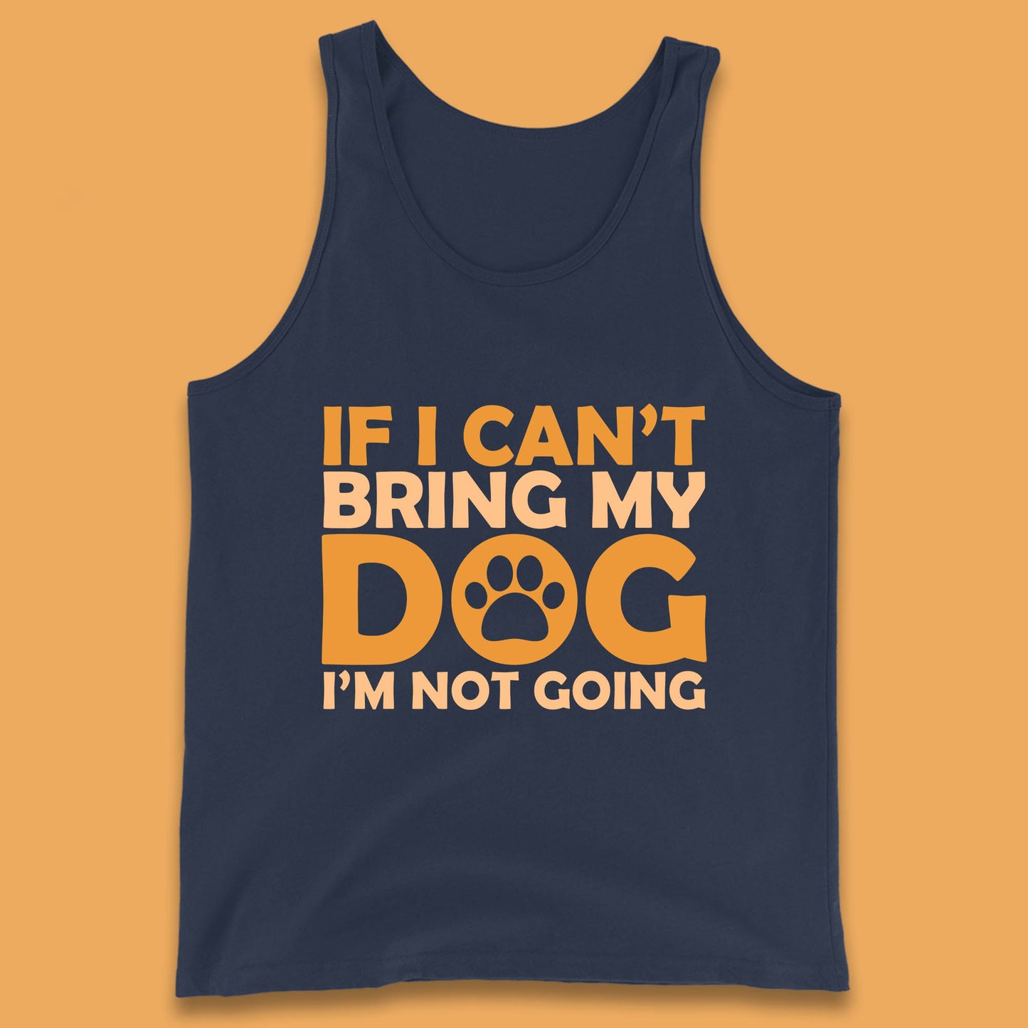 If I Can't Bring My Dog I'm Not Going Dog Lover Funny Dog Quotes Tank Top