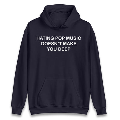 Hating Pop Music Doesn’t Make You Deep Hoodie