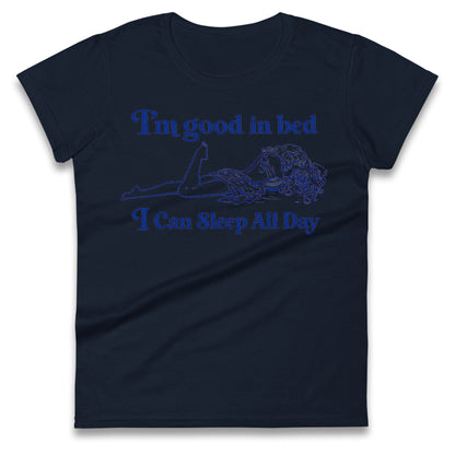 I'm Good In Bed I Can Sleep All Day Ladies T Shirt