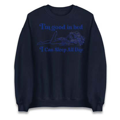 I'm Good In Bed I Can Sleep All Day Jumper