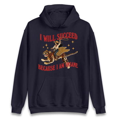 I Will Succeed Because I Am Insane Cowgirl Tiger Hoodie