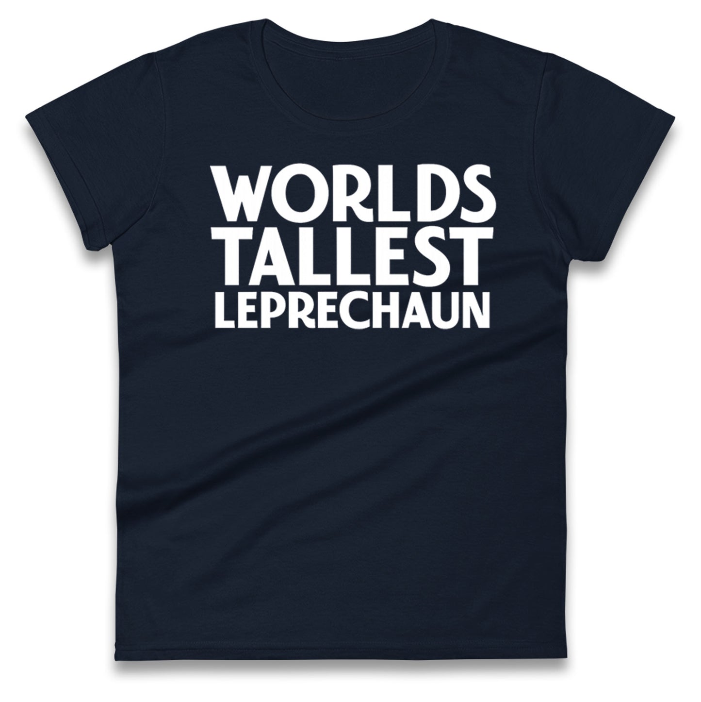 Worlds Tallest Leprechaun Ladies T Shirt