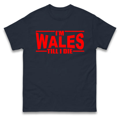 I'm Wales Till I Die T Shirt