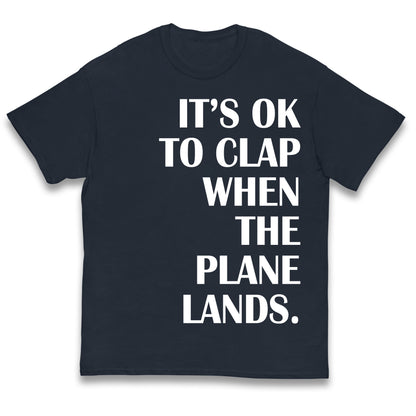 It's OK To Clap When The Plane Lands Kids T Shirt