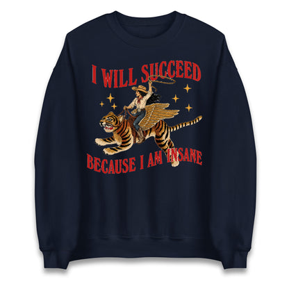 I Will Succeed Because I Am Insane Cowgirl Tiger Jumper