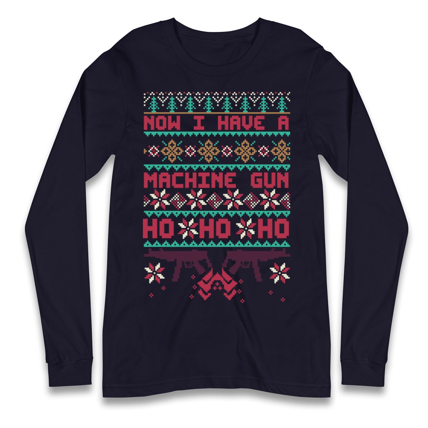 Now I Have A Machine Gun Christmas Longsleeve T Shirt