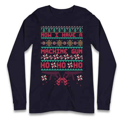 Now I Have A Machine Gun Christmas Longsleeve T Shirt