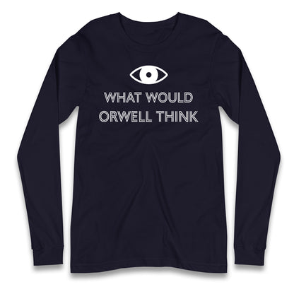 What Would Orwell Think Longsleeve T Shirt 