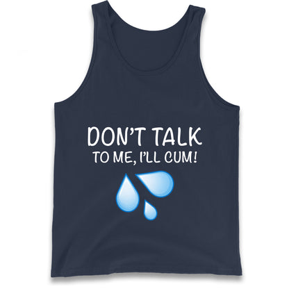 Don't Talk To Me I'll Cum Tank Top