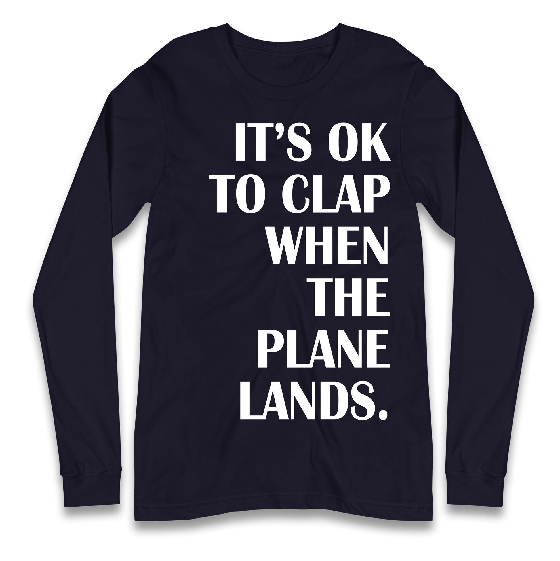 It's OK To Clap When The Plane Lands Longsleeve T Shirt