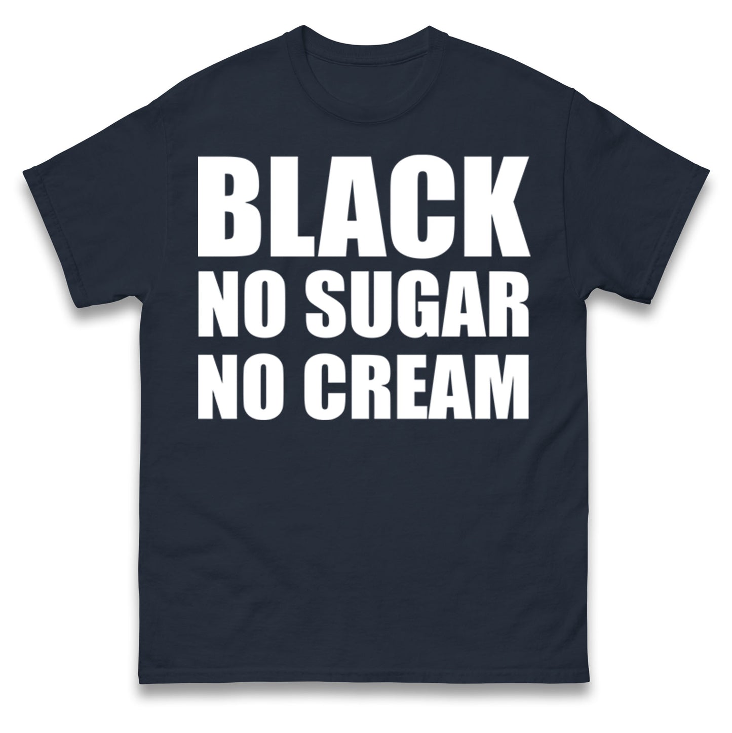Black No Sugar No Cream T Shirt
