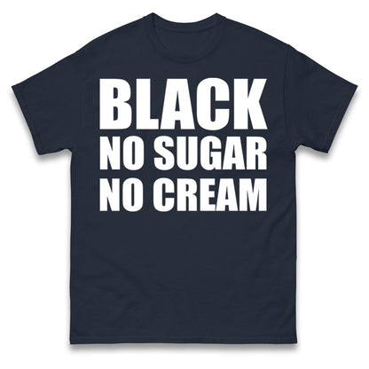 Black No Sugar No Cream T Shirt