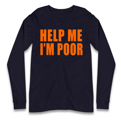 Help Me I’m Poor Longsleeve T Shirt