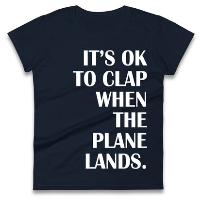 It's OK To Clap When The Plane Lands Ladies T Shirt