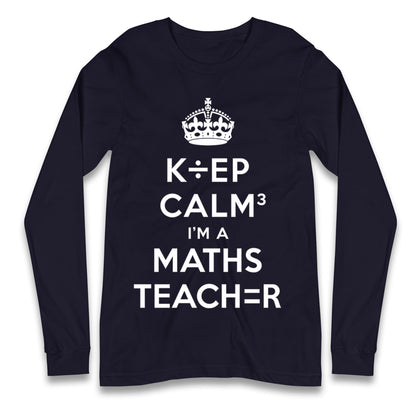 Keep Calm I’m A Maths Teacher Longsleeve T Shirt 