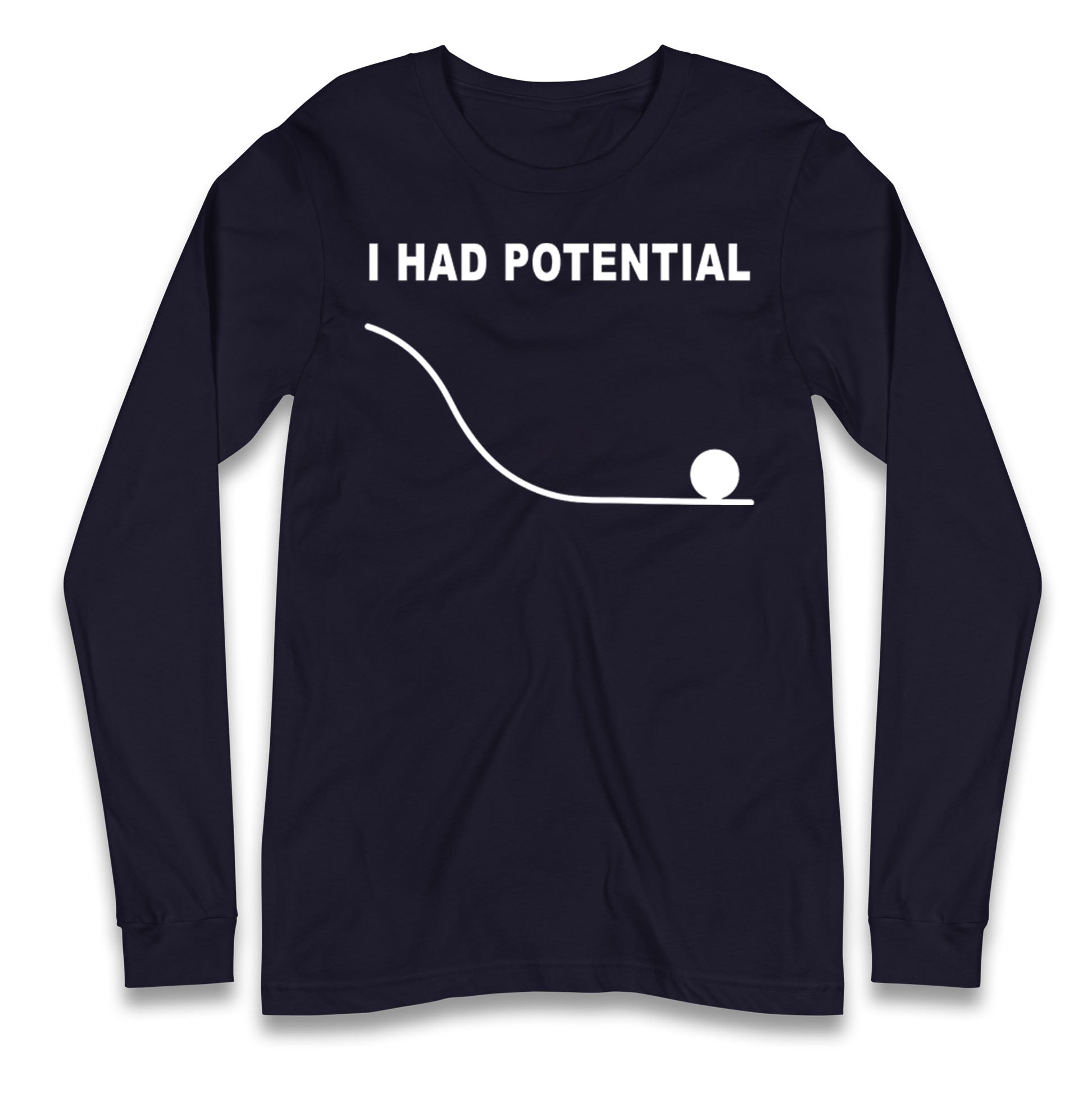 I Had Potential Longsleeve T Shirt