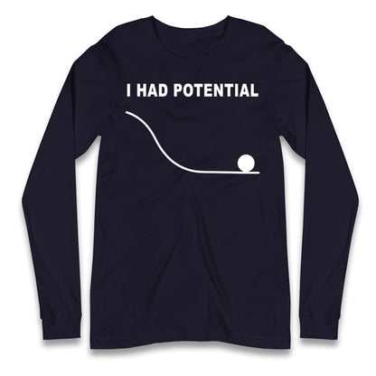 I Had Potential Longsleeve T Shirt