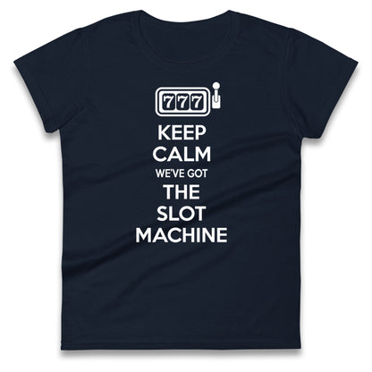 Keep Calm We'e Got The Slot Machine Womens Tee Top