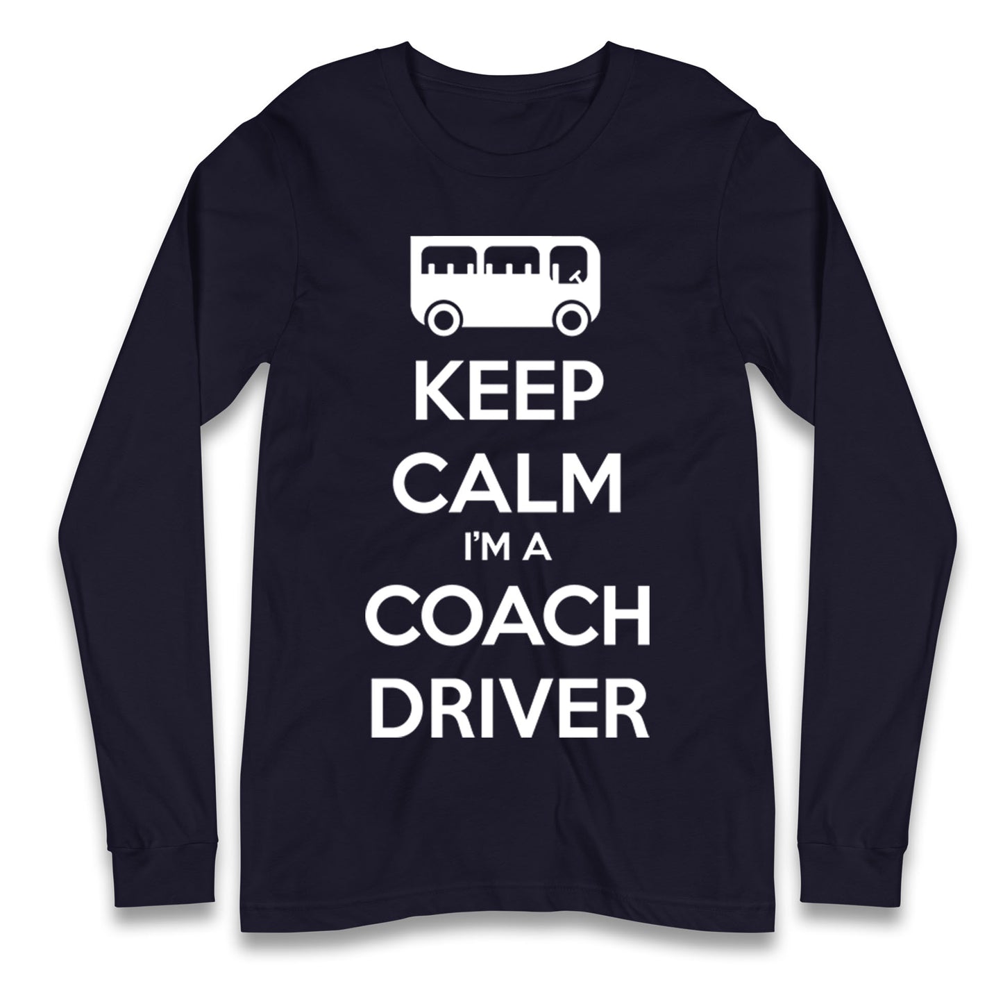 Keep Calm I’m a Coach Driver Longsleeve T Shirt