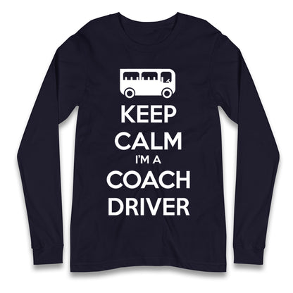 Keep Calm I’m a Coach Driver Longsleeve T Shirt