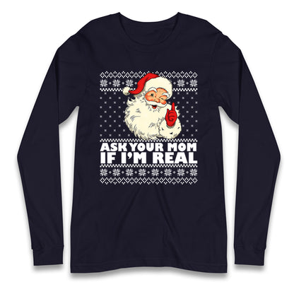 Santa Ask Your Mom If Im Real Christmas Long Sleeve Shirt