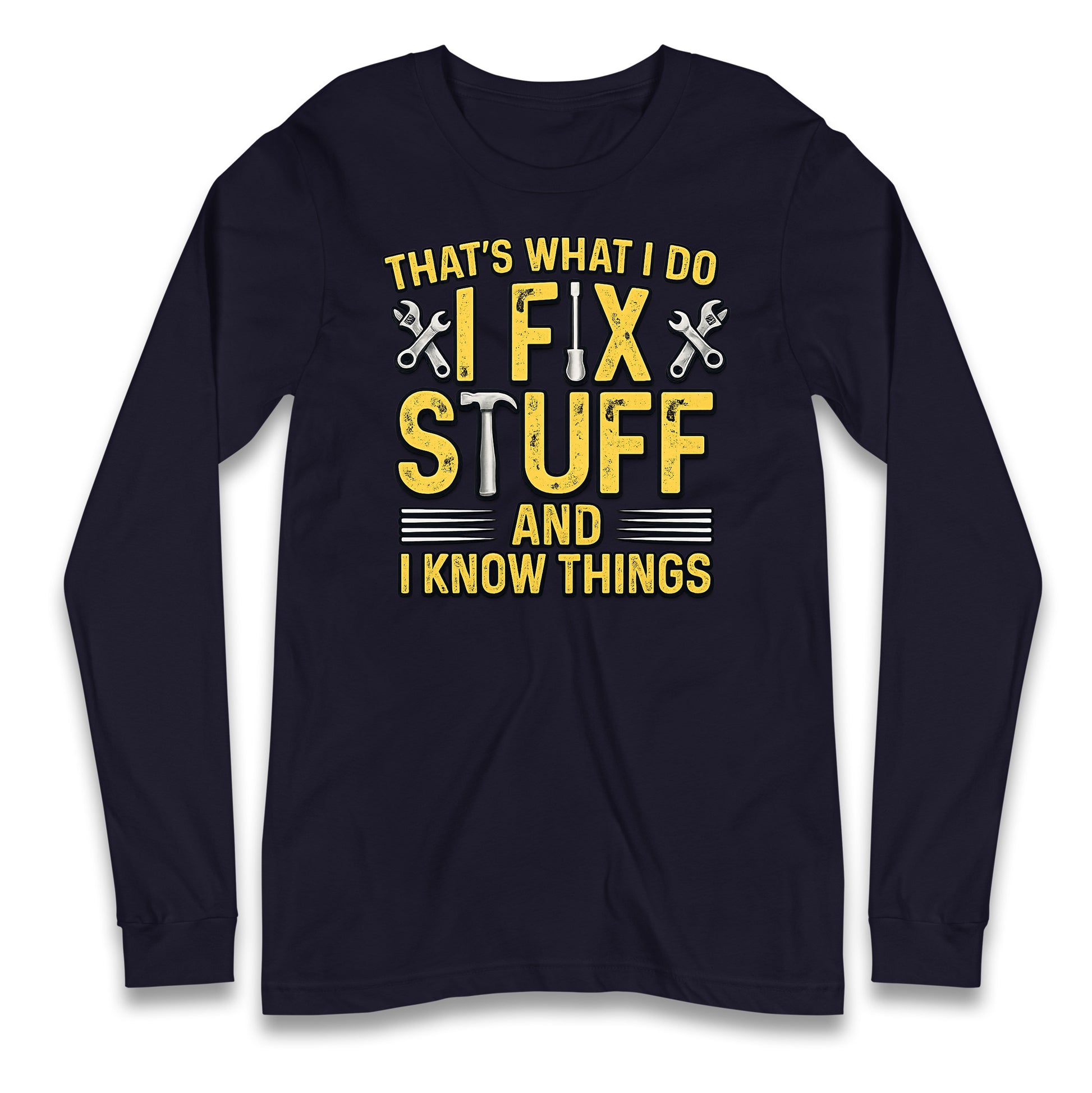 I Fix Stuff And I Know Things Longsleeve T Shirt