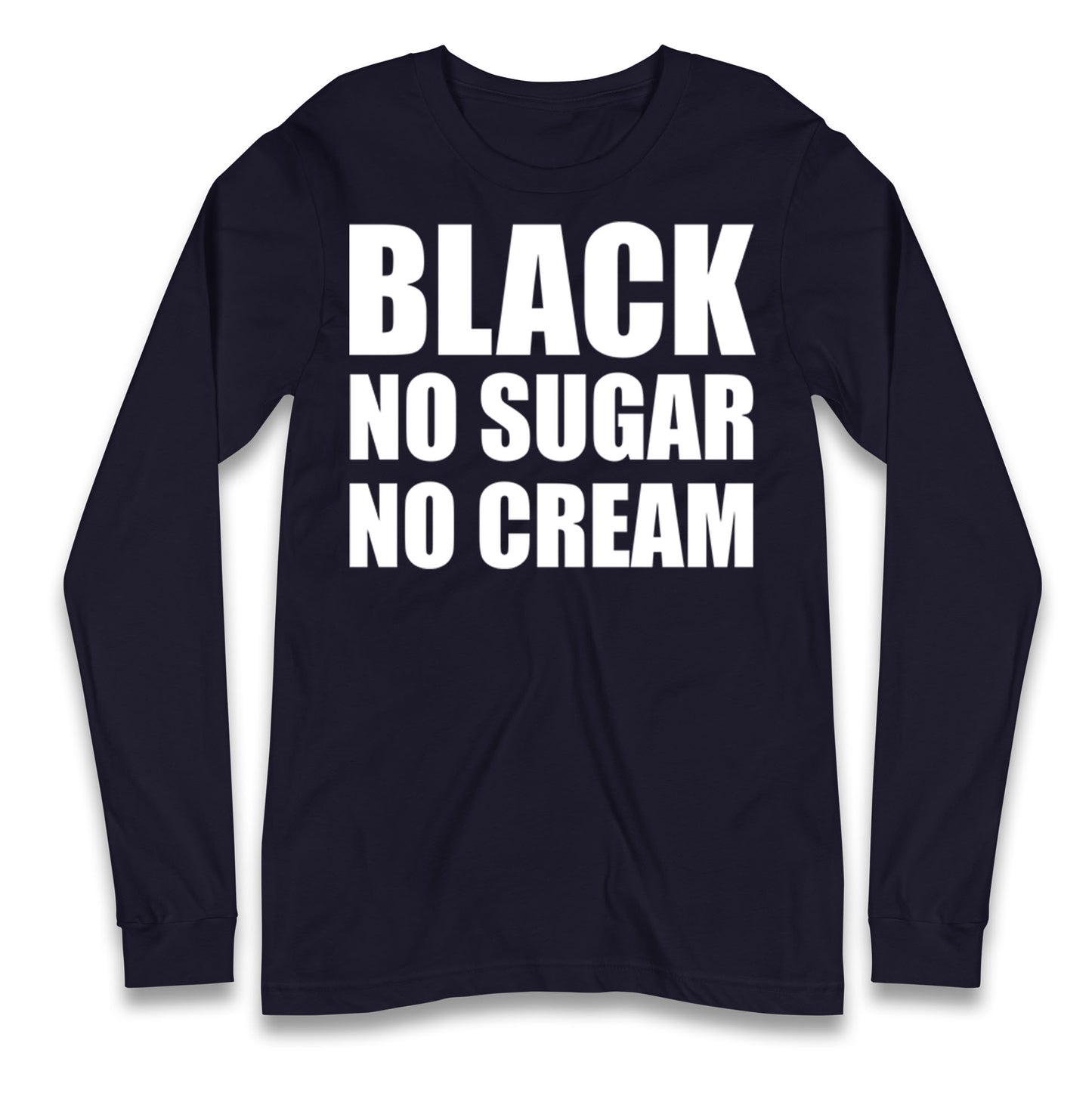 Black No Sugar No Cream Longsleeve T Shirt