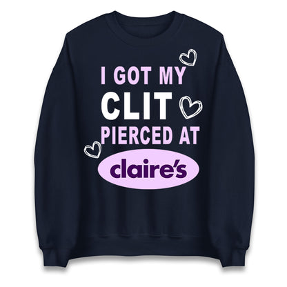 I Got My Clit Pierced At Claire's Adult Humour Jumper
