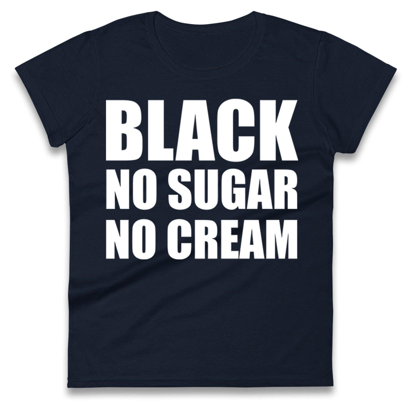 Black No Sugar No Cream Ladies T Shirt