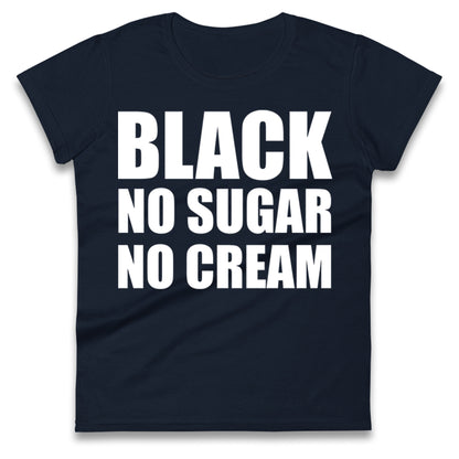 Black No Sugar No Cream Ladies T Shirt