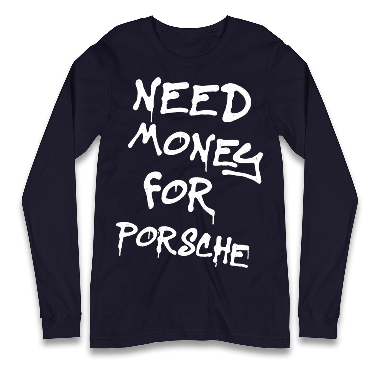 Need Money For Porsche Longsleeve T Shirt