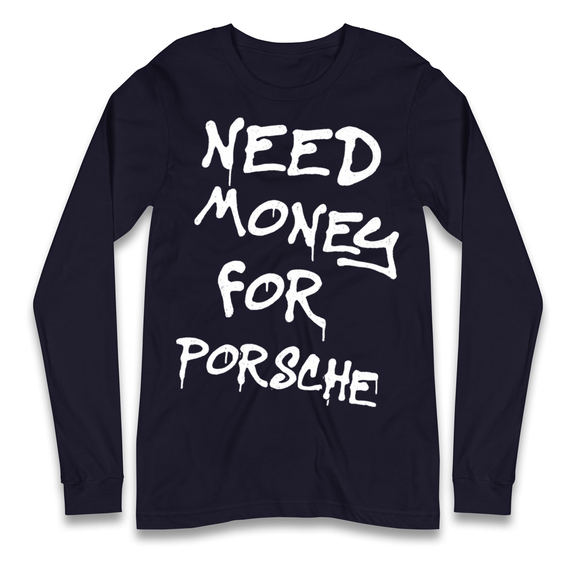 Need Money For Porsche Longsleeve T Shirt