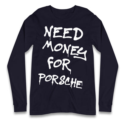 Need Money For Porsche Longsleeve T Shirt