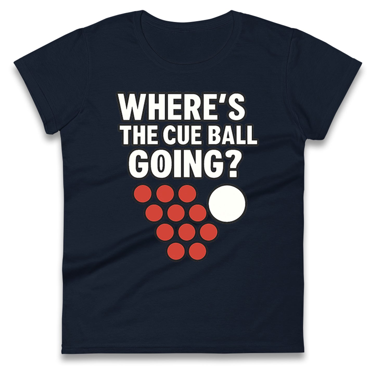 Where’s The Cue Ball Going Ladies T Shirt