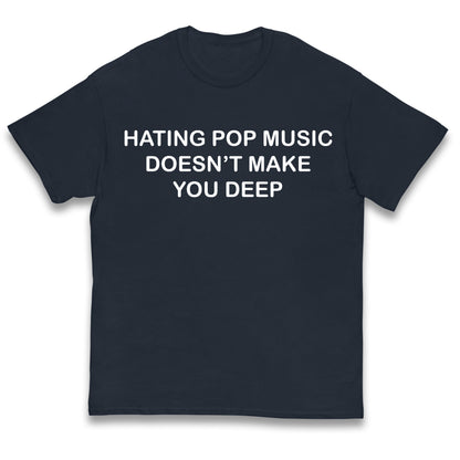 Hating Pop Music Doesn’t Make You Deep Kids T Shirt