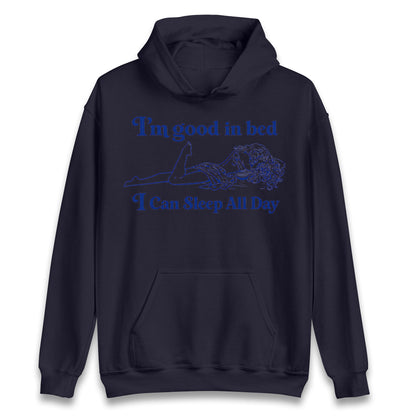 I'm Good In Bed I Can Sleep All Day Hoodie